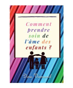 Comment prendre soin de l'âme des enfants - Dina VIOMESNIL