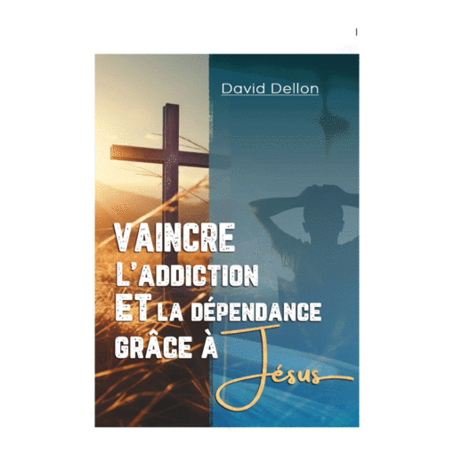 Vaincre l'addiction et la dépendance grâce à Jésus - David DELLON