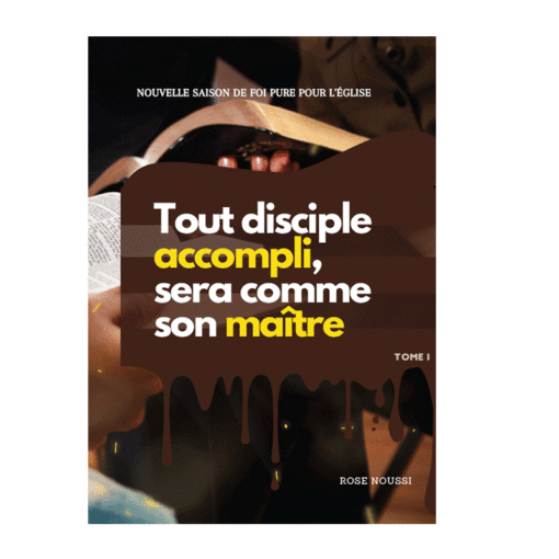 Tout disciple accompli sera comme son Maître, TOME I - Rose NOUSSI