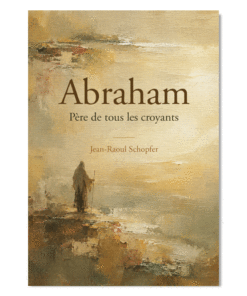 Abraham, père de tous les croyants - Jean-Raoul Schopfer