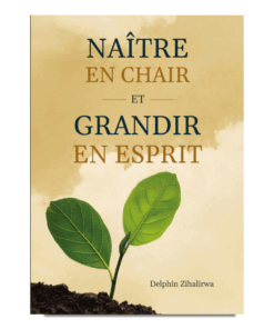 Naître en chair et grandir en esprit - Zihalirwa Delphin